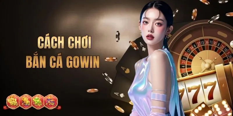 Cách Chơi Bắn Cá GOWIN Hiệu Quả Cho Người Mới Bắt Đầu