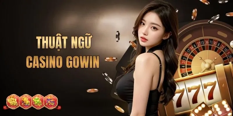 Tổng Hợp Thuật Ngữ Casino GOWIN Giúp Bạn Không Bị “Ngợp”